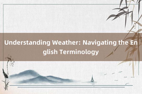 Understanding Weather: Navigating the English Terminology